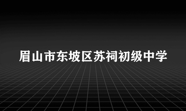 眉山市东坡区苏祠初级中学