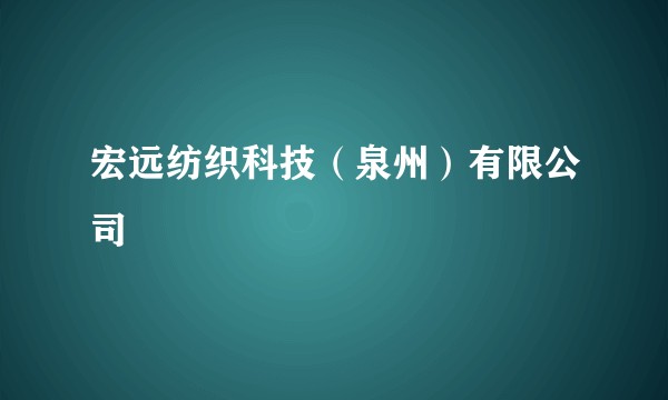 宏远纺织科技（泉州）有限公司