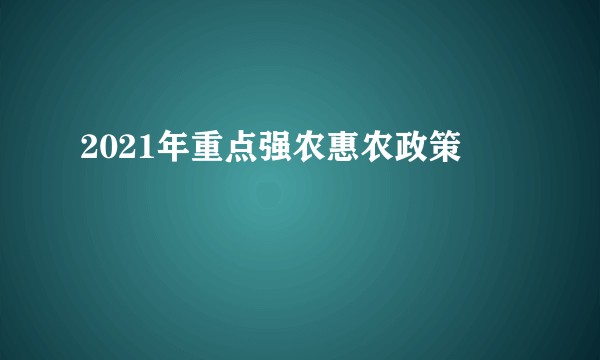2021年重点强农惠农政策