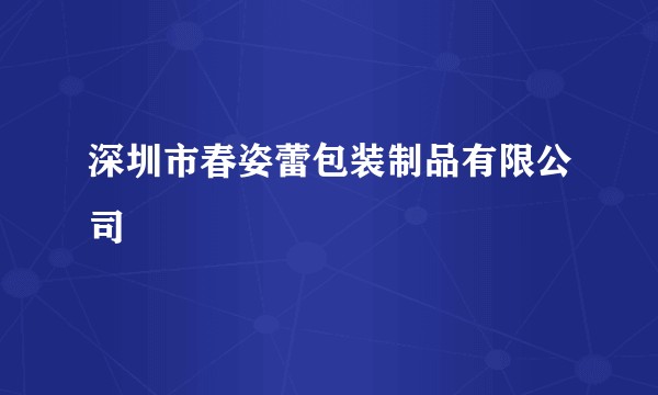 深圳市春姿蕾包装制品有限公司