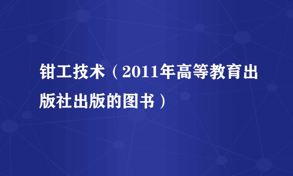 钳工技术（2011年高等教育出版社出版的图书）