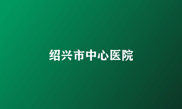 绍兴市中心医院