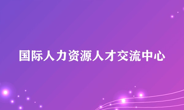 国际人力资源人才交流中心