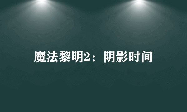 魔法黎明2：阴影时间