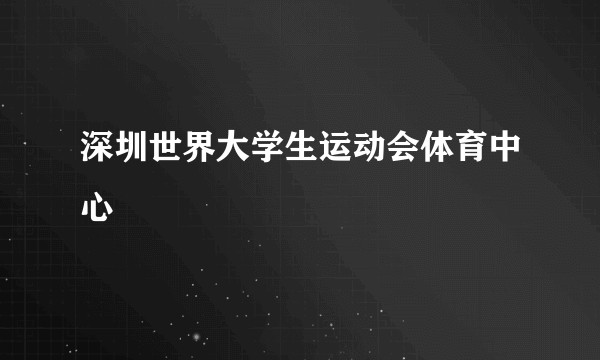 深圳世界大学生运动会体育中心