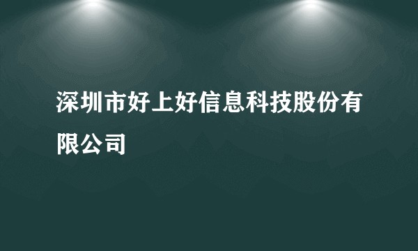 深圳市好上好信息科技股份有限公司