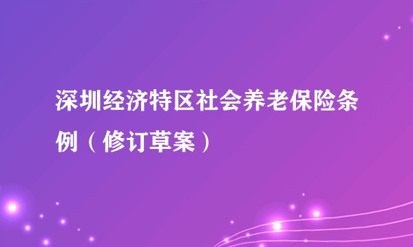 深圳经济特区社会养老保险条例（修订草案）