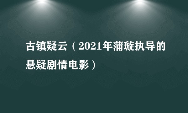 古镇疑云（2021年蒲璇执导的悬疑剧情电影）