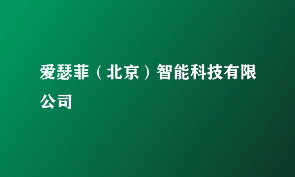 爱瑟菲（北京）智能科技有限公司