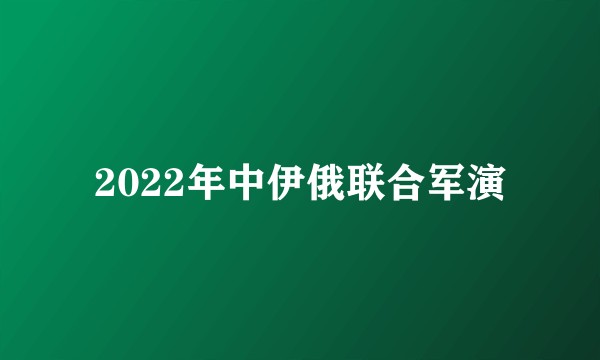 2022年中伊俄联合军演