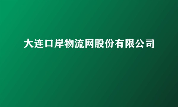 大连口岸物流网股份有限公司