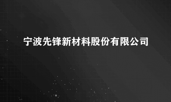 宁波先锋新材料股份有限公司