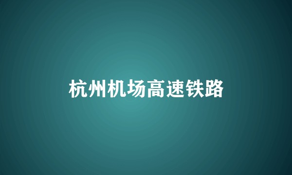 杭州机场高速铁路