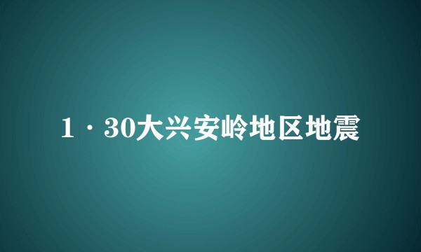 1·30大兴安岭地区地震