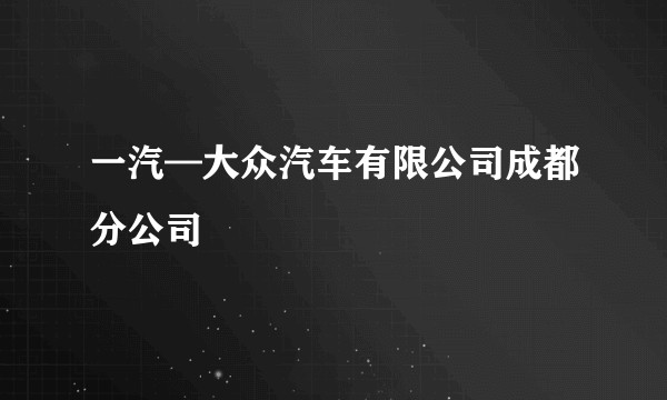 一汽—大众汽车有限公司成都分公司