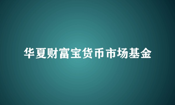 华夏财富宝货币市场基金