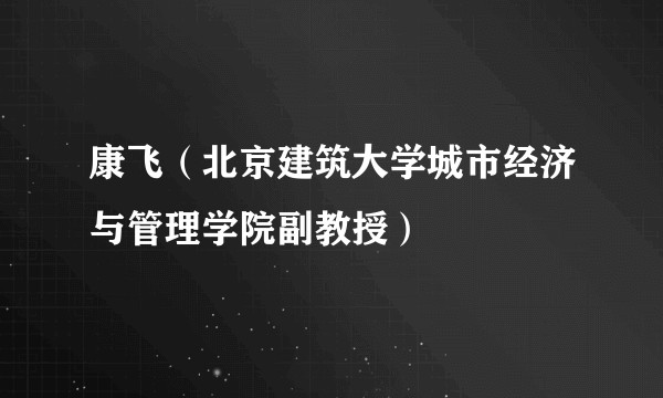 康飞（北京建筑大学城市经济与管理学院副教授）
