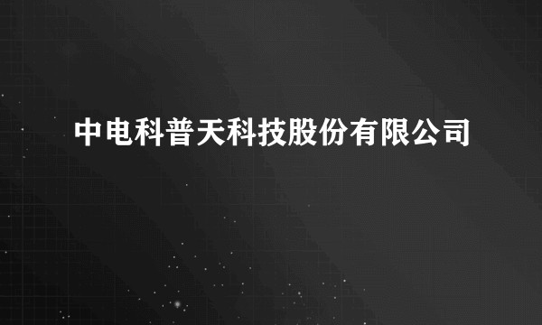 中电科普天科技股份有限公司