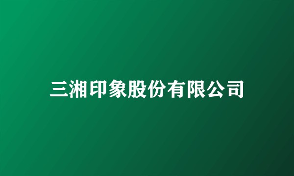 三湘印象股份有限公司