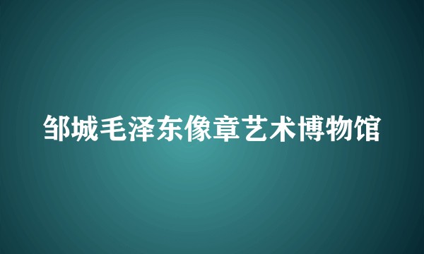 邹城毛泽东像章艺术博物馆