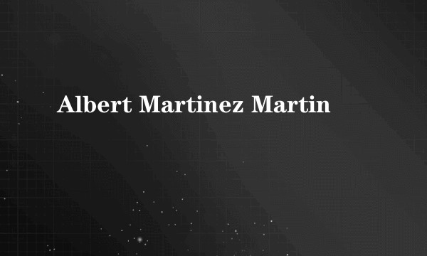 Albert Martinez Martin