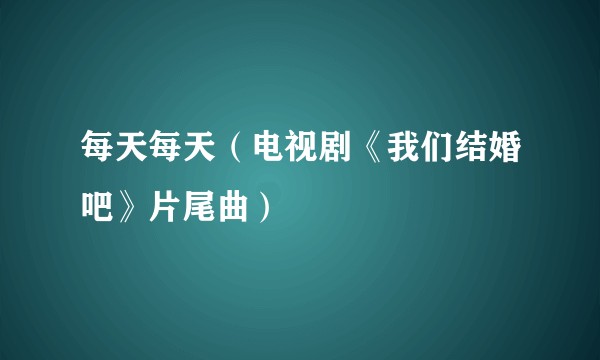 每天每天（电视剧《我们结婚吧》片尾曲）