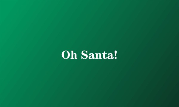 Oh Santa!