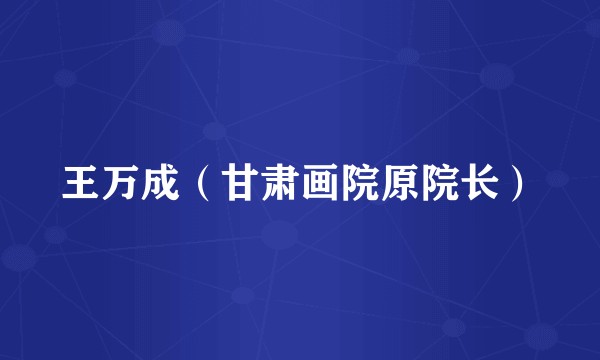 王万成（甘肃画院原院长）
