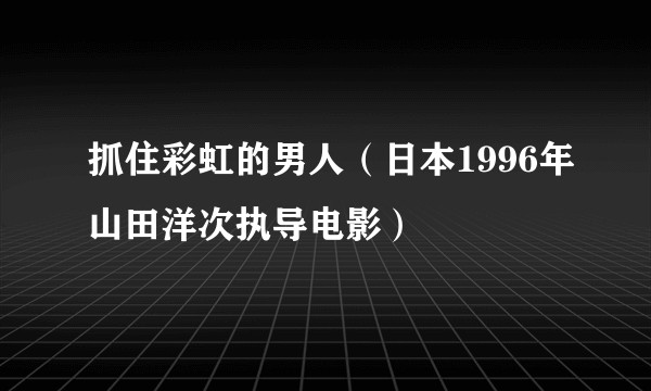 抓住彩虹的男人（日本1996年山田洋次执导电影）