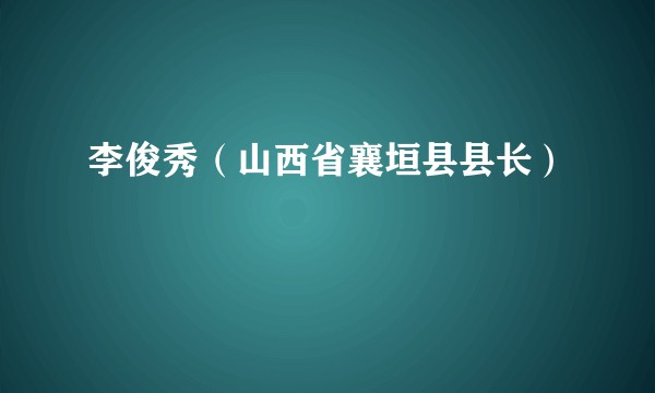 李俊秀（山西省襄垣县县长）