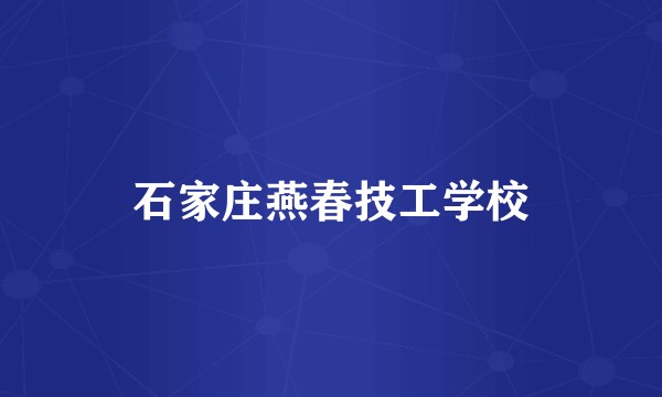 石家庄燕春技工学校