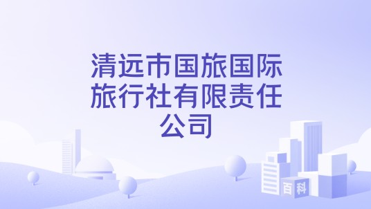 清远市国旅国际旅行社有限责任公司
