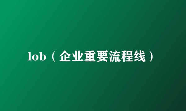 lob（企业重要流程线）