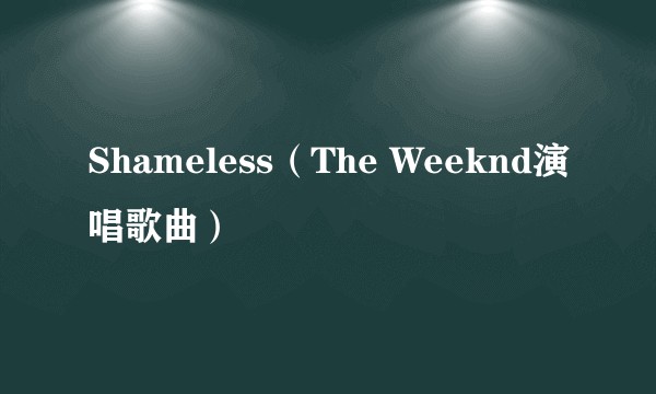Shameless（The Weeknd演唱歌曲）