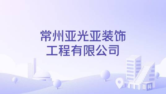 常州亚光亚装饰工程有限公司