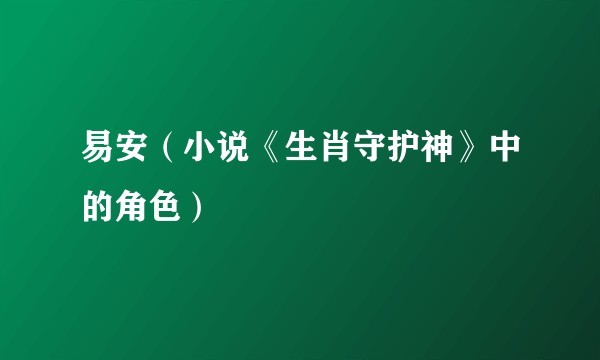 易安（小说《生肖守护神》中的角色）