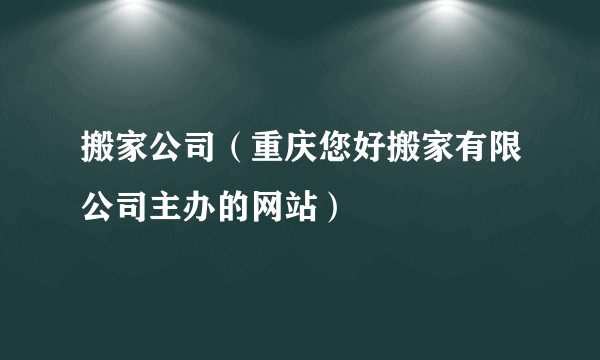 搬家公司（重庆您好搬家有限公司主办的网站）
