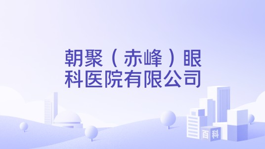 朝聚（赤峰）眼科医院有限公司