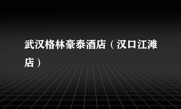 武汉格林豪泰酒店（汉口江滩店）