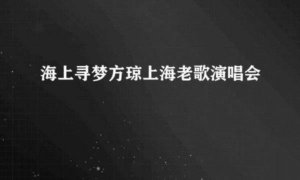海上寻梦方琼上海老歌演唱会