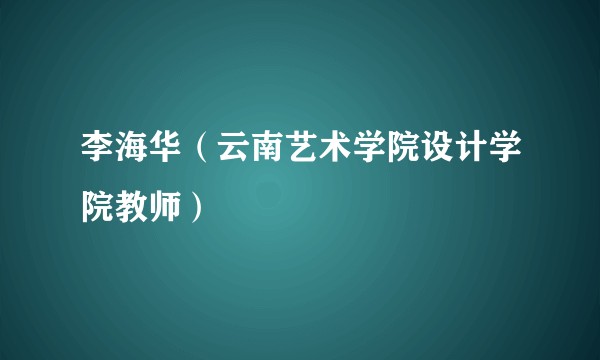 李海华（云南艺术学院设计学院教师）
