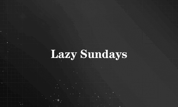Lazy Sundays