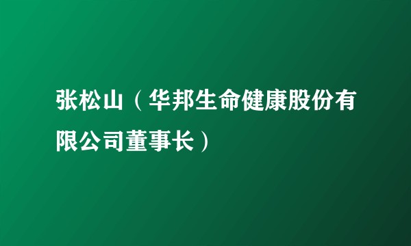 张松山（华邦生命健康股份有限公司董事长）