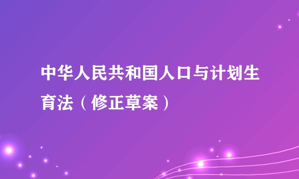 中华人民共和国人口与计划生育法（修正草案）