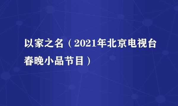 以家之名（2021年北京电视台春晚小品节目）