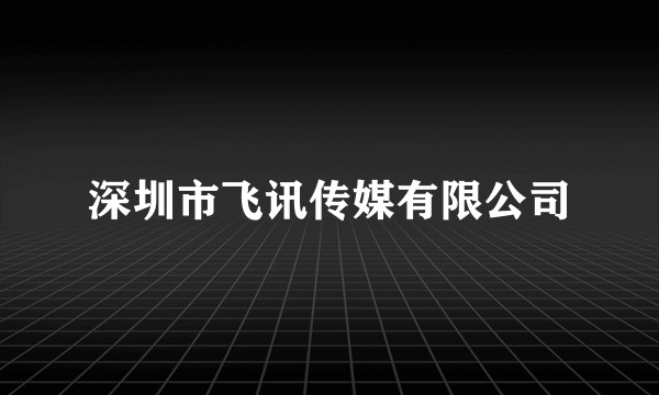深圳市飞讯传媒有限公司