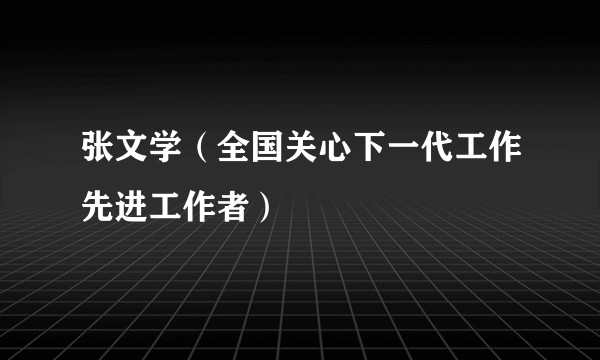张文学（全国关心下一代工作先进工作者）