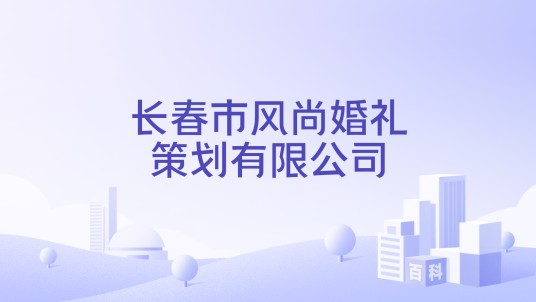长春市风尚婚礼策划有限公司