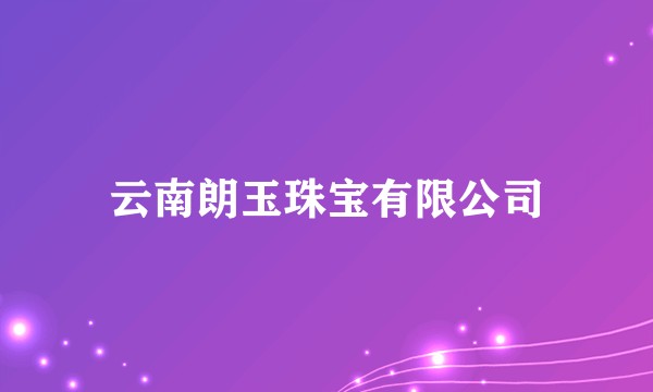 云南朗玉珠宝有限公司