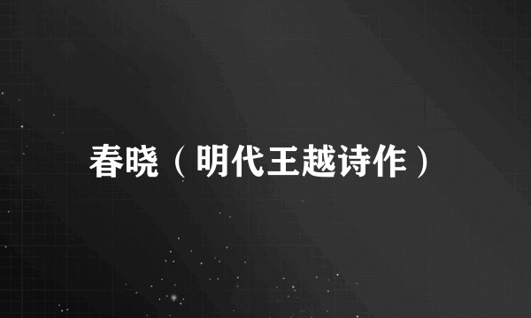 春晓（明代王越诗作）